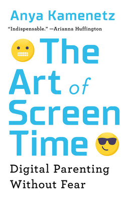 The Art of Screen Time: Digital Parenting Without Fear - Anya Kamenetz