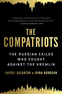 The Compatriots: The Russian Exiles Who Fought Against the Kremlin - Irina Borogan