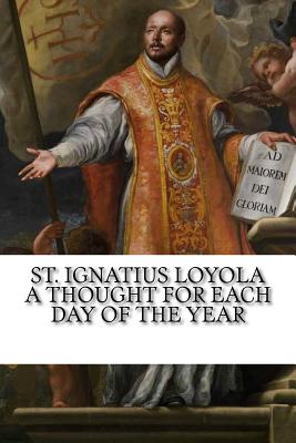 St. Ignatius Loyola: A Thought for Each Day of the Year - Margaret A. Colton