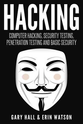 Hacking: Computer Hacking, Security Testing, Penetration Testing, and Basic Secur - Erin Watson