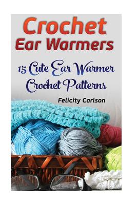 Crochet Ear Warmers: 15 Cute Ear Warmer Crochet Patterns - Felicity Carlson