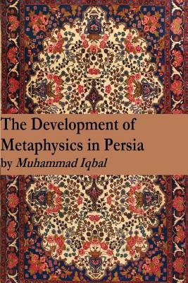 The Development of Metaphysics in Persia - Muhammad Iqbal