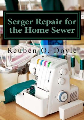 Serger Repair for the Home Sewer - Reuben O. Doyle