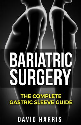 Bariatric Surgery: The Complete Gastric Sleeve Guide - David Harris