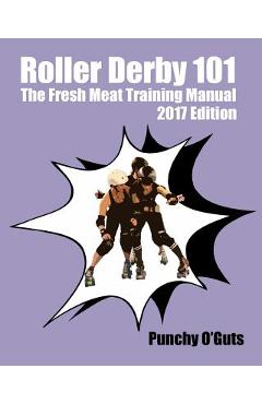 Coperta cărții 'Roller Derby 101: The Fresh Meat Training Manual: 2017 Edition - Punchy O'guts'