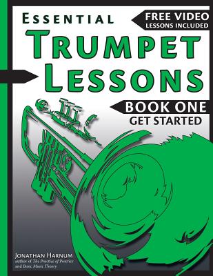 Essential Trumpet Lessons, Book One: Get Started: Tone, Breathing, Tongue Use and Other Skills to Get You Off to a Great Start - Jonathan Harnum