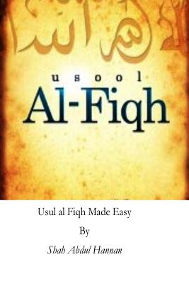 Usul al Fiqh Made Easy: Principles of Islamic Jurisprudence - Shah Abdul Hannan