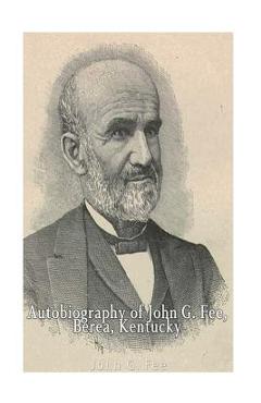 Coperta cărții 'Autobiography of John G. Fee, Berea, Kentucky - John G. Fee'
