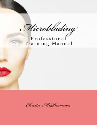 Microblading: Professional Training Manual - Christa Mcdearmon