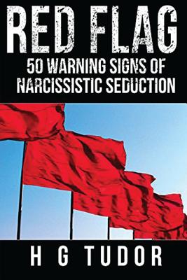 Red Flag: 50 Warning Signs of Narcissistic Seduction - H. G. Tudor