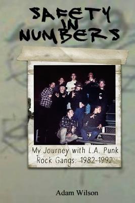 Safety In Numbers: My Journey with L.A. Punk Rock Gangs 1982-1992 - Adam Wilson