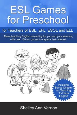 ESL Games for Preschool: for Teachers of ESL, EFL, ESOL and ELL including Bonus Chapter on Teaching Toddlers English - Shelley Ann Vernon