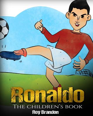 Ronaldo: The Children's Book. Fun, Inspirational and Motivational Life Story of Cristiano Ronaldo - One of The Best Soccer Play - Roy Brandon
