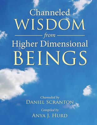 Channeled Wisdom from Higher Dimensional Beings - Anya J. Hurd