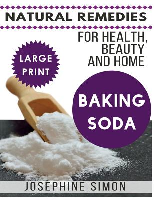 Baking Soda ***Large Print Edition***: Natural Remedies for Health, Beauty and Home - Josephine Simon