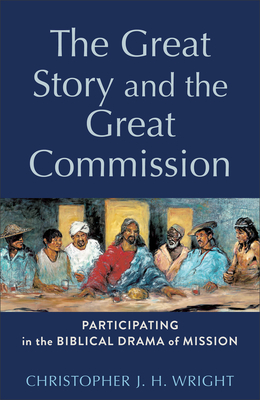 The Great Story and the Great Commission: Participating in the Biblical Drama of Mission - Christopher J. H. Wright