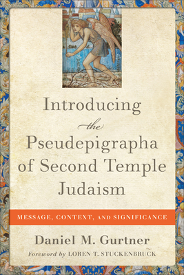 Introducing the Pseudepigrapha of Second Temple Judaism: Message, Context, and Significance - Daniel M. Gurtner
