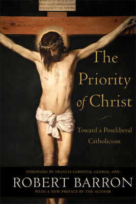The Priority of Christ: Toward a Postliberal Catholicism - Robert Barron