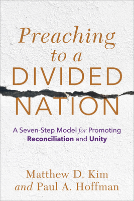 Preaching to a Divided Nation: A Seven-Step Model for Promoting Reconciliation and Unity - Matthew D. Kim