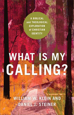 What Is My Calling?: A Biblical and Theological Exploration of Christian Identity - William W. Klein