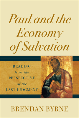 Paul and the Economy of Salvation: Reading from the Perspective of the Last Judgment - Byrne Brendan Sj