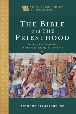Bible and the Priesthood: Priestly Participation in the One Sacrifice for Sins - Anthony Op Giambrone