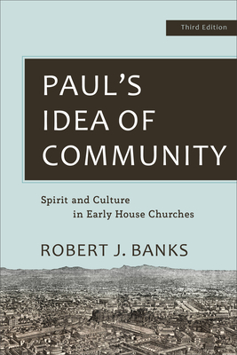 Paul's Idea of Community: Spirit and Culture in Early House Churches - Robert J. Banks
