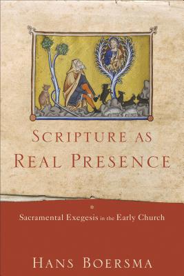 Scripture as Real Presence: Sacramental Exegesis in the Early Church - Hans Boersma