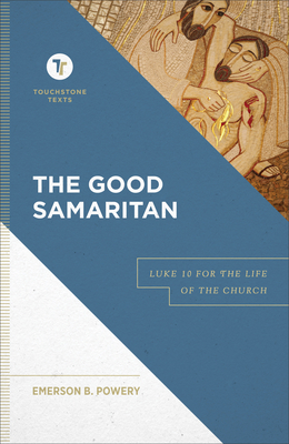 The Good Samaritan: Luke 10 for the Life of the Church - Emerson B. Powery