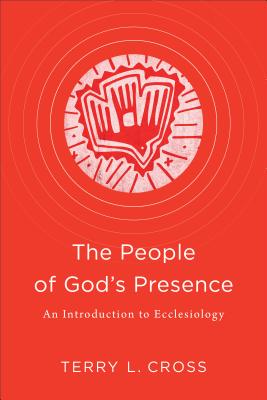 The People of God's Presence: An Introduction to Ecclesiology - Terry L. Cross