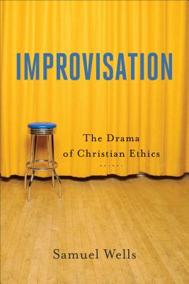 Improvisation: The Drama of Christian Ethics - Samuel Wells