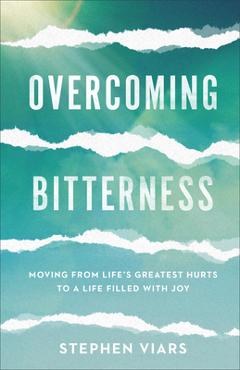 Coperta cărții 'Overcoming Bitterness: Moving from Life's Greatest Hurts to a Life Filled with Joy - Stephen Viars'