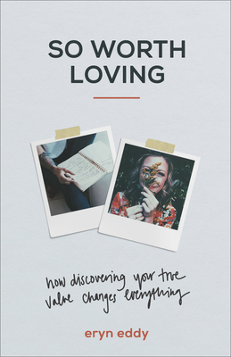 So Worth Loving: How Discovering Your True Value Changes Everything - Eryn Eddy