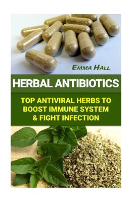 Herbal Antibiotics: Top Antiviral Herbs To Boost Immune System & Fight Infection - Emma Hall