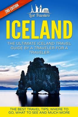 Iceland: The Ultimate Iceland Travel Guide By A Traveler For A Traveler: The Best Travel Tips; Where To Go, What To See And Muc - Lost Travelers