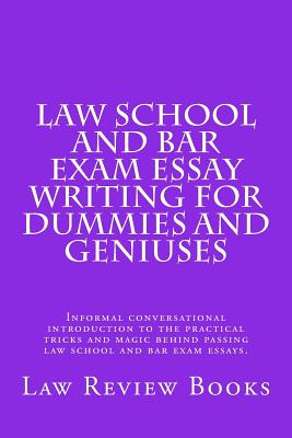 Law School And Bar Exam Essay Writing For Dummies And Geniuses: Informal conversational introduction to the practical tricks and magic behind passing - Law Review Books