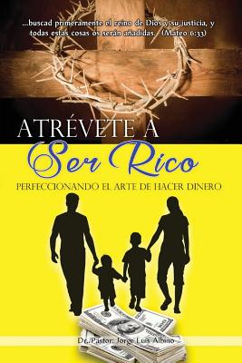Atrevete a Ser Rico: Perfeccionando el Arte de Hacer Dinero - Editorial Papyros