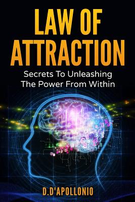Law of Attraction: Secrets To Unleashing The Powers From Within - Daniel D'apollonio