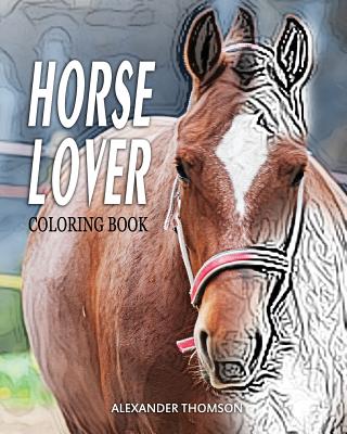 HORSE LOVER Coloring Book: Horse Lover Coloring Books - Alexander Thomson