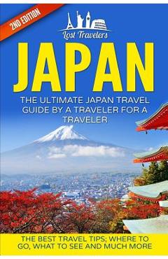 Poza produsului Japan: The Ultimate Japan Travel Guide By A Traveler For A Traveler: The Best Travel Tips; Where To Go, What To See And Much - Lost Travelers