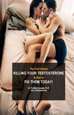 The Five Factors Killing Your Testosterone and How to Fix Them Today: Boost Testosterone Naturally - Doc Testosterone