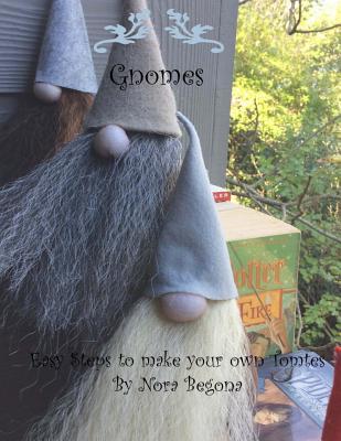 Gnomes: Easy Steps to make your own Tomtes - Nora Begona