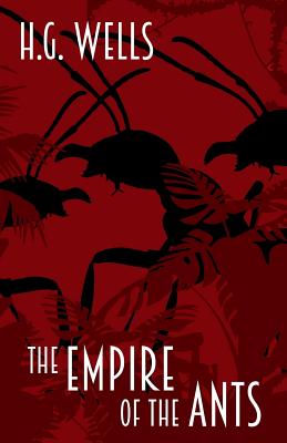 The Empire of the Ants: and other short stories - H. G. Wells