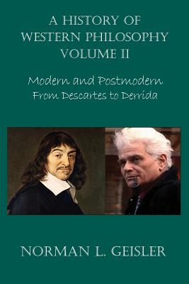 A History of Western Philosophy: Modern and Postmodern, from Descartes to Derrida - Norman L. Geisler