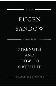 Coperta cărții 'Strength And How To Obtain It - Eugen Sandow'