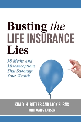 Busting the Life Insurance Lies: 38 Myths And Misconceptions That Sabotage Your Wealth - Jack Burns