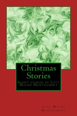 Christmas Stories by LM Montgomery: Short stories by Lucy Maude Montgomery - Lucy Maud Montgomery