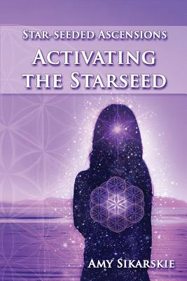 Star-Seeded Ascensions: Activating the Starseed - Amy Sikarskie
