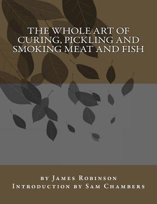 The Whole Art of Curing, Pickling and Smoking Meat and Fish - Sam Chambers