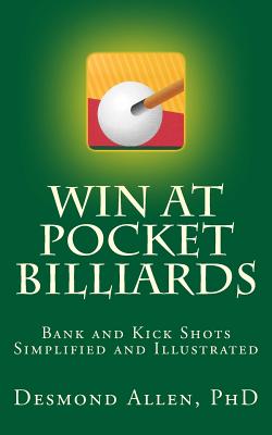 Win at Pocket Billiards: Bank and Kick Shots Simplified and Illustrated - Desmond Allen Phd